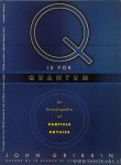 GRIBBIN, J. - Q is for quantum. An encyclopedia of particle physics. Edited by M. Gribbin. Illustrations by J. Gribbin. Timelines by B. Gribbin.