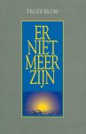 Blom, Trudi - Blom, Trudi-Er niet meer zijn (nieuw)