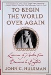 Hulsman, John C. - To Begin the World over Again: Lawrence of Arabia from Damascus to Baghdad