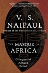 Naipaul, V. S. - The Masque of Africa Glimpses of African Belief