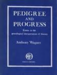 Wagner, Anthony - PEDIGREE AND PROGRESS - Essays in the genealogical interpretation of history