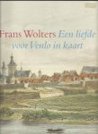 BOGERS, Ad, Frans HERMANS, Theo HUIJS e.a. - Frans Wolters. Een liefde voor Venlo in kaart.