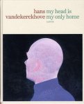 VANDERKERCKHOVE, HANS - DIETER ROELSTRAETE & FRIEDL' LESAGE. - Hans Vandekerckhove my head Is my only home.