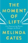 Gates, Melinda - The Moment of Lift : How Empowering Women Changes the World