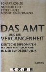 Eckart Conze, Norbert Frei, Peter Hayes, Moshe Zimmermann - Das Amt und die Vergangenheit. Deutsche Diplomaten im Dritten reich und in der Bundesrepublik