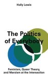 Lewis, Holly - The Politics of Everybody -Feminism, Queer Theory, and Marxism at the Intersection