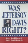 Walter Kennedy - Was Jefferson Davis Right?