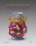 d’Abrigeon, Pauline & Antoine d’Albis: - The Secret of Colours. Ceramics in China and Europe from the 18th Century to the Present. / Le Secret des Couleurs …