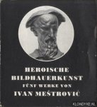 Mestrovic, Ivan - Heroische Bildhauerkunst. Funf Werke von Ivan Mestrovic