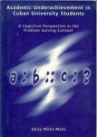 Mato Perez Daisy de la Caridad geboren op 26 december 1954 te Havana Cuba ..  Proefschrift - Academic Underachievement in Cuban University Students .. A Cognitive Perspective in the Problem Solving Context .. a:b::c:? .. Een wetenschappelijke proeve op het gebied van Sociale Wetenschappen