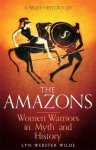 Lyn Webster Wilde - A Brief History of the Amazons Women Warriors in Myth and History