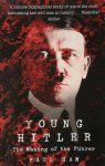 Paul Ham - Young Hitler The Making of the Fuhrer