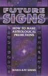 Simms, Maria Kay - Future Signs. How to make astrological predictions