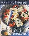 Gayler, Paul - A pasiion for cheese - more than 130 innovative ways to cook with cheese