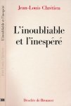 Chrétien, Jean-Louis - L 'Inoubliable et l 'Inespéré