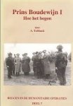 Tobback, A.G.G. - Prins Boudewijn I . Hoe het begon. België in de humanitaire operaties deel 7 Tobback, A.G.G. - Prins Boudewijn I . Hoe het begon. België in de humanitaire operaties deel 7