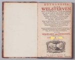 Eenhoorn, Wilhelmus van - Euthanasia ofte wel sterven - Waar in het wel-sterven, in een oneygentlyke zin, aan het eygen ik,aan de zonde, en aan de wereld, uytvoerig verhandelt ..., Euthanasia, ofte Wel-sterven