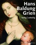 BALDUNG GRIEN -  Jacob-Friesen, Holger: - Hans Baldung Grien. Heilig / Unheilig