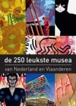 AMSTERDAM, J. van - De 250 leukste musea in Nederland en Vlaanderen
