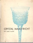  - Crystal Maastricht. Full lead crystal is the creation of N.V. Kristalunie Maastricht Holland who have been specialists in the manufacture of fine crystal since 1834