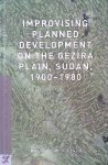 Ertsen, Maurits W. - Improvising Planned Development on the Gezira Plain, Sudan, 1900-1980
