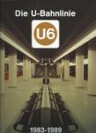  - Die U-Bahnlinie U6 : 1983 - 1989 , eine Dokumentation über den Bau und Betrieb der U6