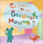 Wilson, Emma / Gorter, Janique - Ga je mee naar het Groninger Museum?
