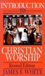 White, James F. - An Introduction to Christian Worship
