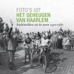 Eddie Aarts - Foto's uit het geheugen van Haarlem