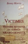 MORRIS Benny - Victimes. Histoire revisitée du conflit Arabo-Sioniste (traduction de Righteous Victims. A History of the Zionist-Arab Conflict, 1881-1999 - 1999)