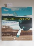 Schmitz, Frank: - Flughafen Tempelhof: Berlins Tor zur Welt : Schmitz, Frank: - Flughafen Tempelhof: Berlins Tor zur Welt :