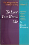 Easwaran, Eknath - To Love Is to Know Me The Bhagavad Gita for Daily Living, Volume 3