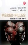 Eliacheff, Caroline - Heinich, Nathalie - Mères-Filles (Une relation à trois) (FRANSTALIG)