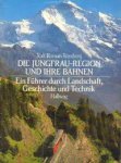 Rossberg, Ralf Roman - Die Jungfrau-Region und ihre Bahnen. Ein Führer durch Landschaft, Geschichte und Technik