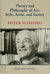 Meyer Schapiro - Theory and Philosophy of Art: Style, Artist, and Society Selected Papers