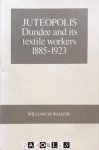 William M. Walker - Juteopolis: Dundee and its textile workers 1885 - 1923