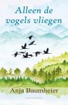 Anja Baumheier - Alleen de vogels vliegen