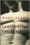 Beard, Mary - Confronting the Classics Traditions, Adventures and Innovations