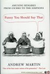 MARTIN, Andrew - Funny You Should Say That. Amusing Remarks from Cicero to the Simpsons
