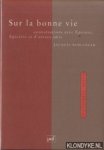 Schlanger, Jacques - Sur la bonne vie. Conversations avec Épicure, Épictète et d'autres amis