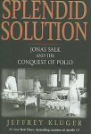 Kluger, Jeffrey. - Splendid Solution: Jonas Salk and the Conquest of Polio