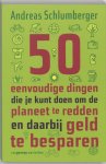 Andreas Schlumberger - 50 Eenvoudige Dingen Die Je Kunt Doen Om De Planeet Te Redden En Daarbij Geld Te Besparen