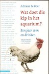 Boer, Adriaan de - Wat doet die kip in het aquarium? Een jaar eten en drinken