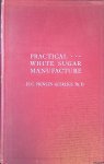 Prinsen Geerligs, H.C. - Practical. . . White Sugar Manufacture