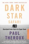 Paul Theroux - Dark Star Safari Overland from Cairo to Capetown