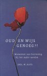 Kats, Drs. W. - Oud en wijs genoeg?! Momenten van bezinning bij het ouder worden.