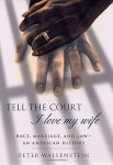 Peter Wallenstein - Tell the court I love my wife race, marriage, and law : an American history