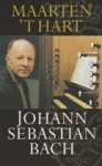 Hart, Maarten 't - JOHANN SEBASTIAN BACH