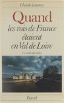Claude Launay - Quand les rois de france etaient en val de loire : la vallee des reines.