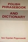 Pogonowski, Iwo Cyprian - Polish Phrasebook and Dictionary. Complete Phonetics for English Speakers. Pronunciation As in Common Everyday Speech